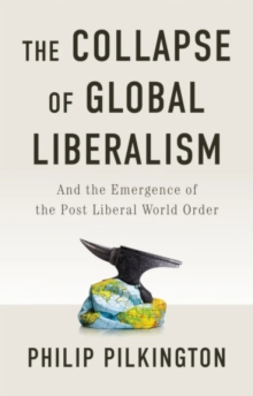 Image of The Collapse of Global Liberalism : And the Emergence of the Post Liberal World Order Hardback