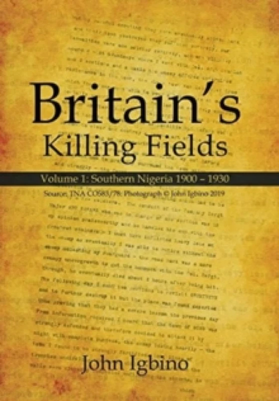 Image of Britain's Killing Fields : Volume 1: Southern Nigeria 1900 - 1930 Hardback