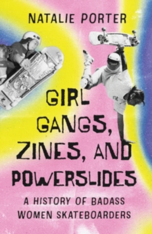 Image of Girl Gangs, Zines, and Powerslides : A History of Badass Women Skateboarders Paperback / softback