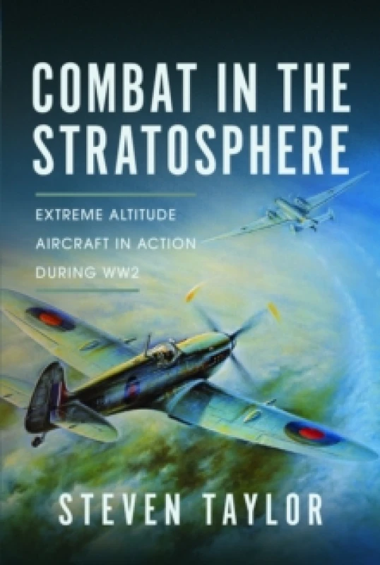 Image of Combat in the Stratosphere : Extreme Altitude Aircraft in Action During WW2 Hardback