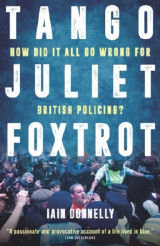 Image of Tango Juliet Foxtrot : How did it all go wrong for British policing? Hardback