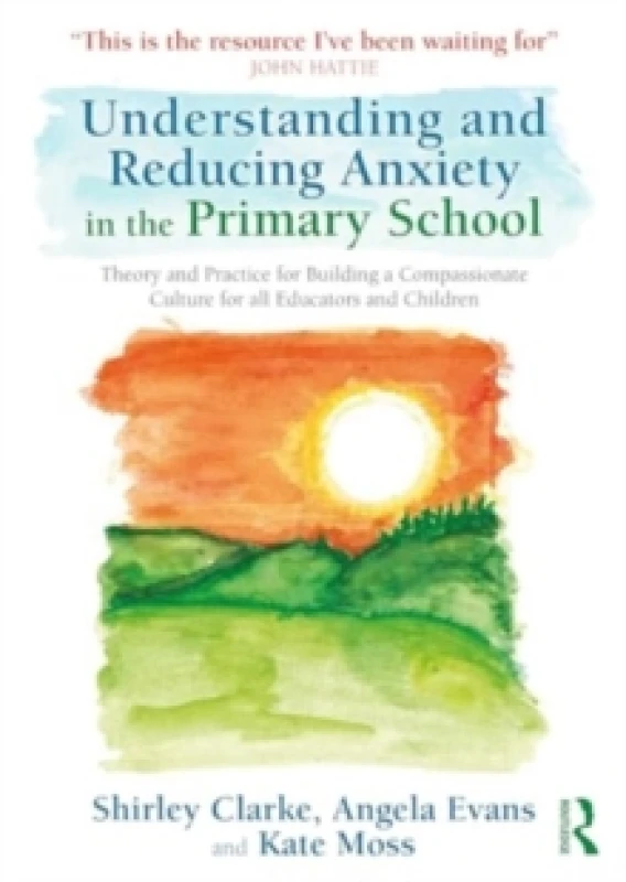 Image of Understanding and Reducing Anxiety in the Primary School : Theory and Practice for Building a Compassionate Culture for All Educators and Children Pap