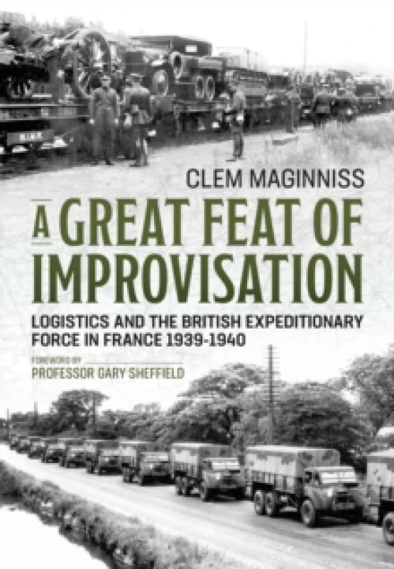Image of A Great Feat of Improvisation : Logistics and the British Expeditionary Force in France 1939-1940 Paperback / softback