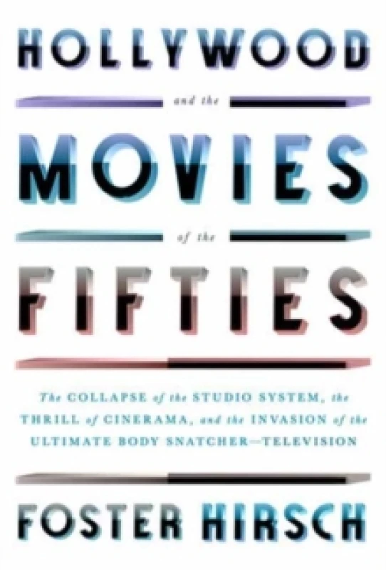 Image of Hollywood and the Movies of the Fifties : The Collapse of the Studio System, the Thrill of Cinerama, and the Invasion of the Ultimate Body Snatcher--T