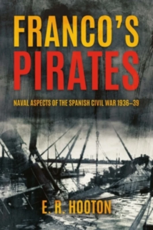 Image of Franco's Pirates : Naval Aspects of the Spanish Civil War 19361939 to Naval Aspects of the Spanish Civil War 193639 Hardback