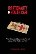 Image of irrationality in health care what behavioral economics reveals about what w