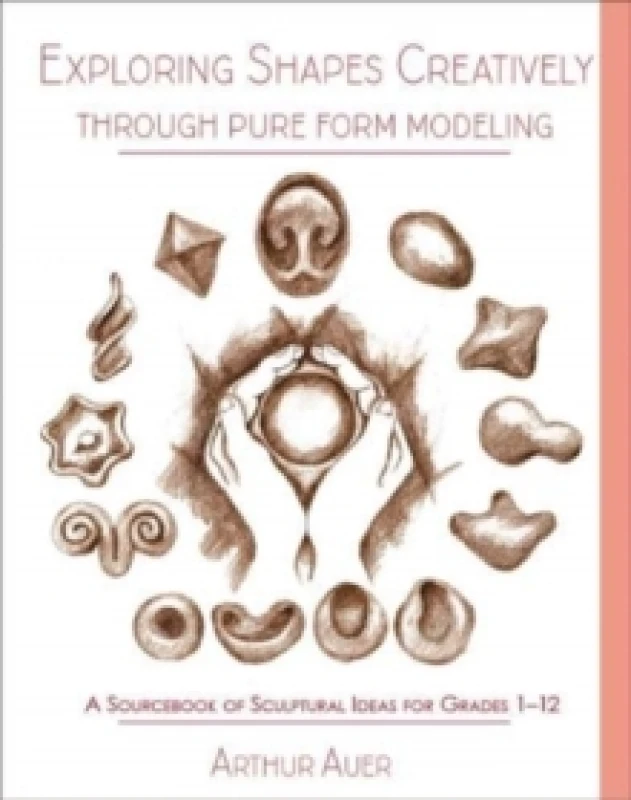 Image of Exploring Shapes Creatively Through Pure Form Modeling : A Sourcebook of Sculptural Ideas for Grades 1-12 Paperback / softback