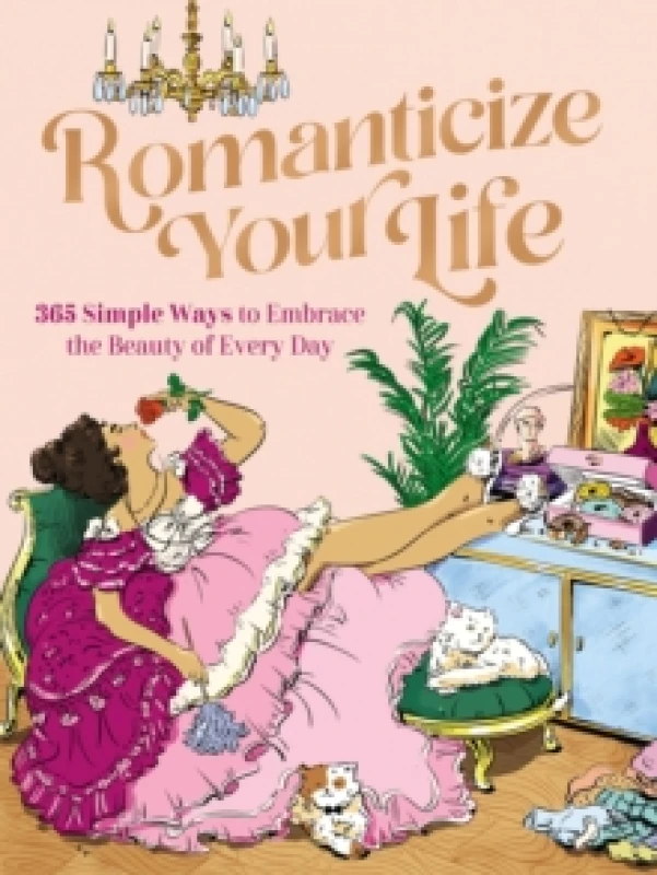 Image of Romanticize Your Life : 365 Simple Ways to Embrace the Beauty of Every Day (A Self-Care Guide to Greater Contentment, Inspiration, Purpose, Affirmatio