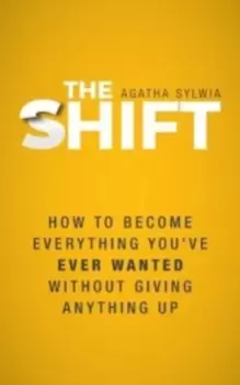 Image of The Shift : How to Become Everything You've Ever Wanted Without Giving Anything Up