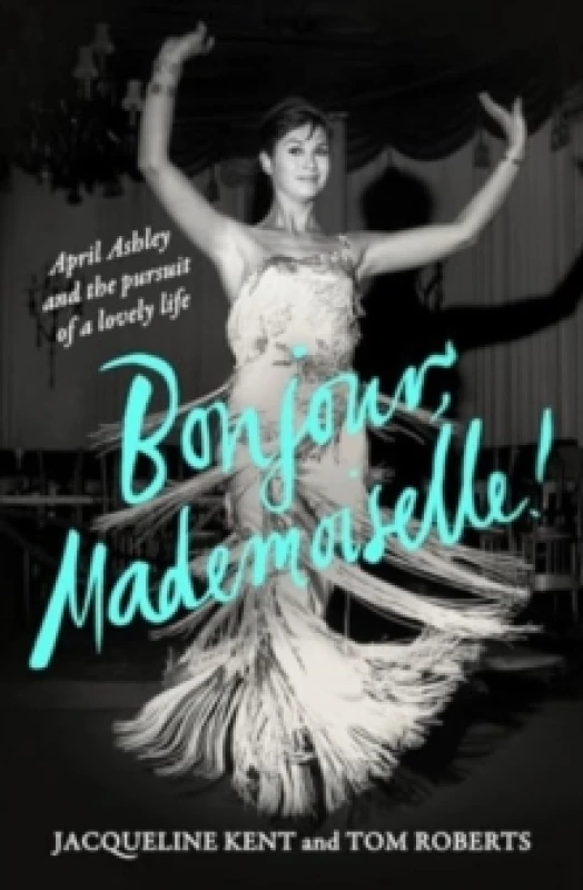Image of Bonjour, Mademoiselle! : April Ashley and the pursuit of a lovely life Hardback