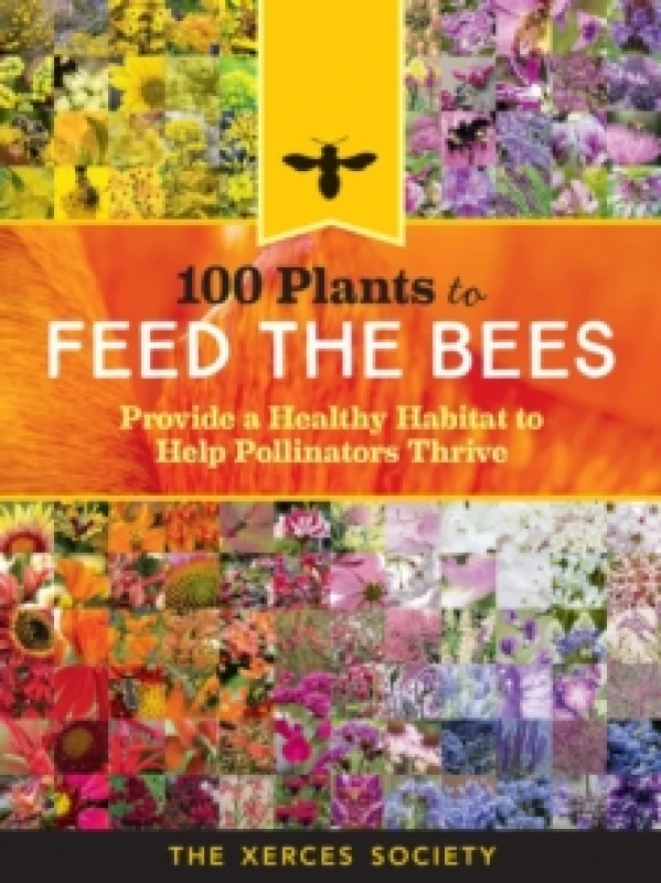 Image of 100 Plants to Feed the Bees : Provide a Healthy Habitat to Help Pollinators Thrive Paperback / softback