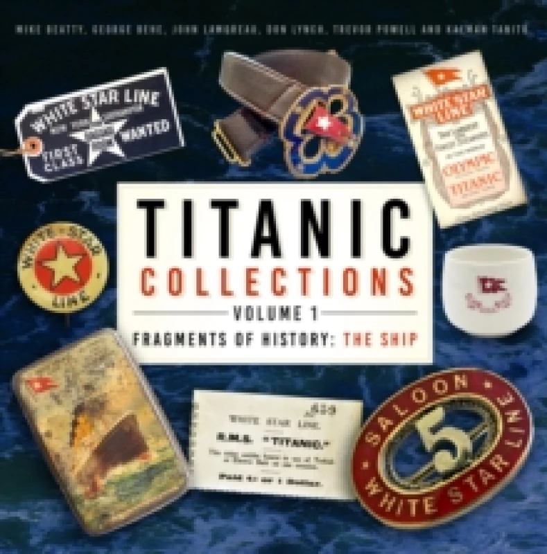 Image of Titanic Collections Volume 1: Fragments of History : The Ship Hardback