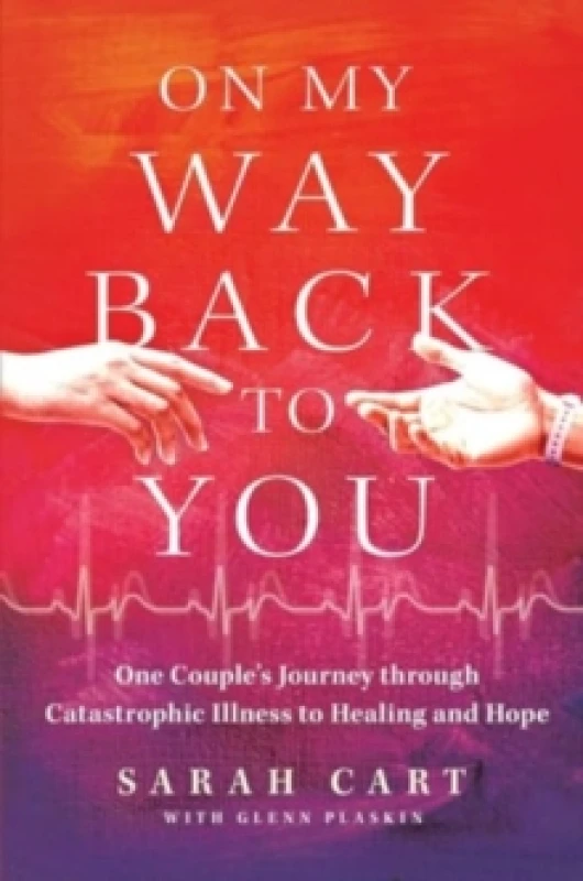 Image of On My Way Back to You : One Couple's Journey through Catastrophic Illness to Healing and Hope Hardback
