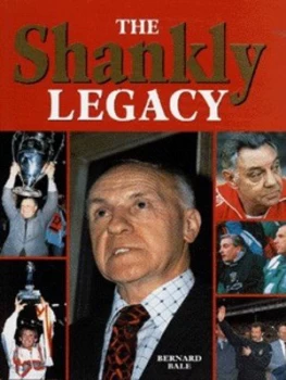 Image of The Shankly Legacy by Bernard Bale Hardback