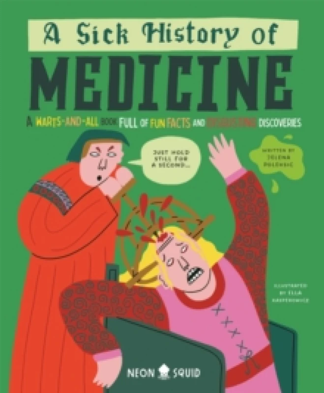 Image of A Sick History of Medicine : A Warts-And-All Book Full of Fun Facts and Disgusting Discoveries Hardback
