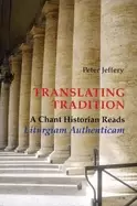 Image of translating tradition a chant historian reads liturgiam authenticam