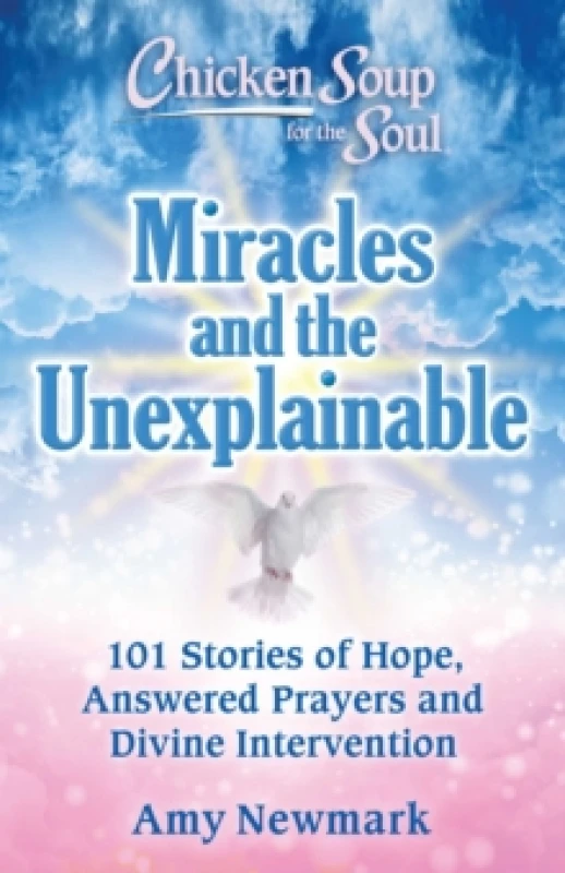 Image of Chicken Soup for the Soul: Miracles and the Unexplainable : 101 Stories of Hope, Answered Prayers, and Divine Intervention Paperback / softback
