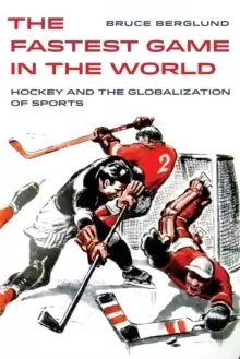 Image of The Fastest Game in the World : Hockey and the Globalization of Sports
