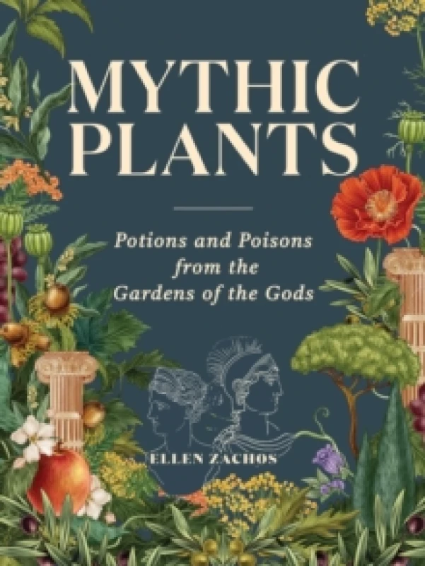 Image of Mythic Plants : Potions and Poisons from the Gardens of the Gods Hardback