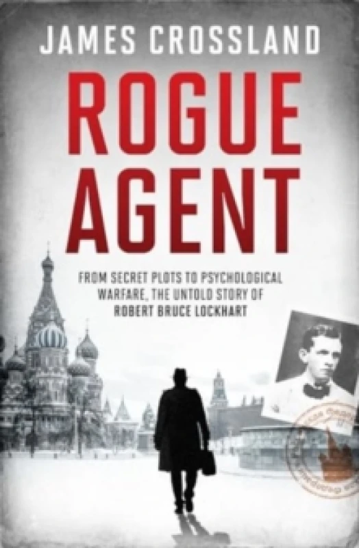 Image of Rogue Agent : From Secret Plots to Psychological Warfare, The Untold Story of Robert Bruce Lockhart Hardback