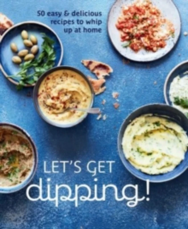 Image of Let's Get dipping! : Over 80 Easy & Delicious Recipes to Whip Up at Home Hardback