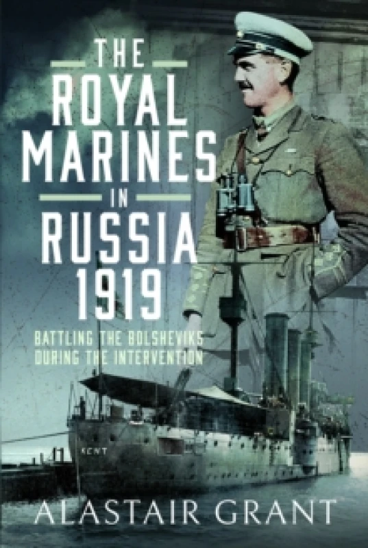 Image of The Royal Marines in Russia, 1919 : Battling the Bolsheviks During the Intervention Hardback