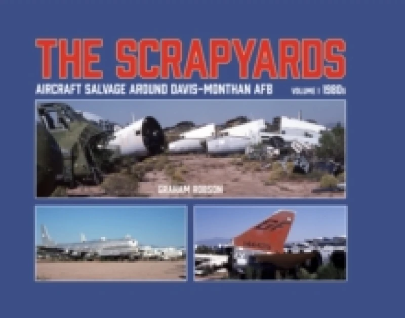 Image of The Scrapyards: Aircraft Salvage Around Davis-Monthan AFB - Volume 1 1980s Hardback