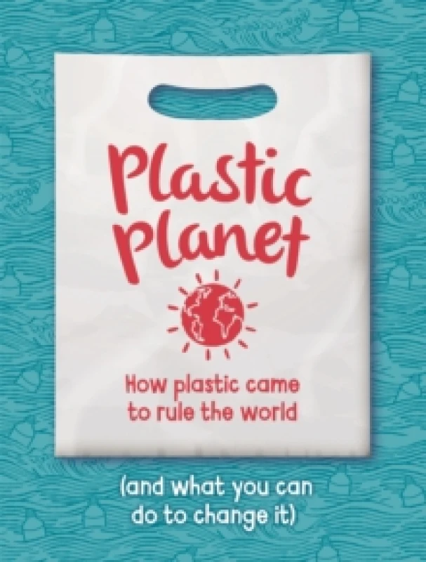Image of Plastic Planet : How Plastic Came to Rule the World (and What You Can Do to Change It) Paperback / softback