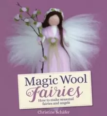 Image of Magic Wool Fairies : How to Make Seasonal Angels and Fairies