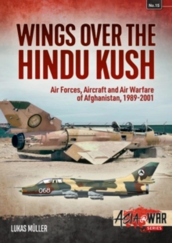 Image of Wings over the Hindu Kush : Air Forces, Aircraft and Air Warfare of Afghanistan, 1989-2001 Paperback / softback