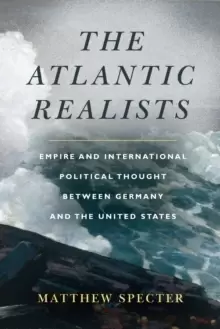 Image of The Atlantic Realists : Empireand International Political Thought Between Germany and the United States