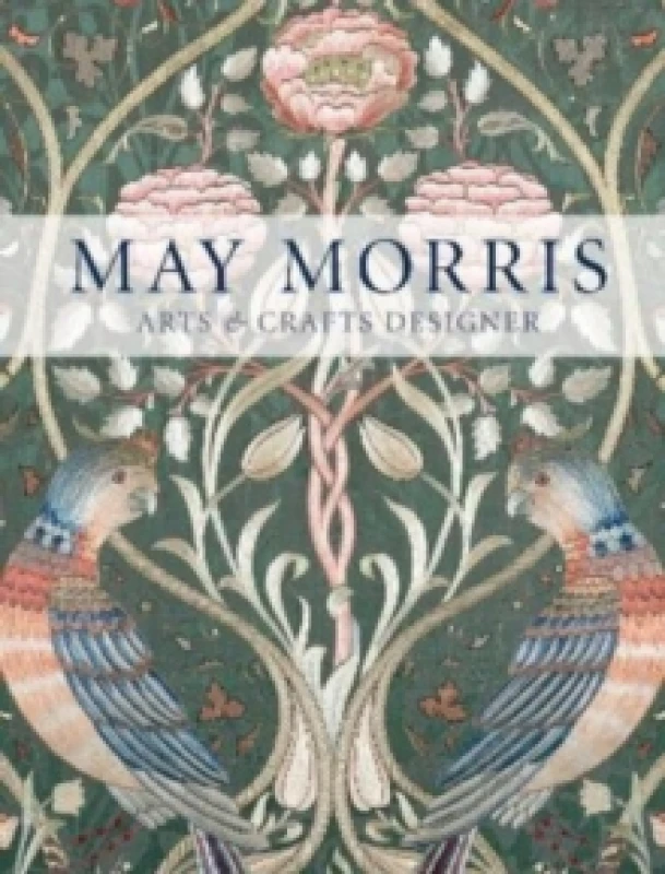 Image of May Morris. Paperback. By Anna Mason, Jan Marsh, Jenny Lister, Rowan Bain, Hanne Faurby, England William Morris Gallery and Brangwyn Gift London, Vict