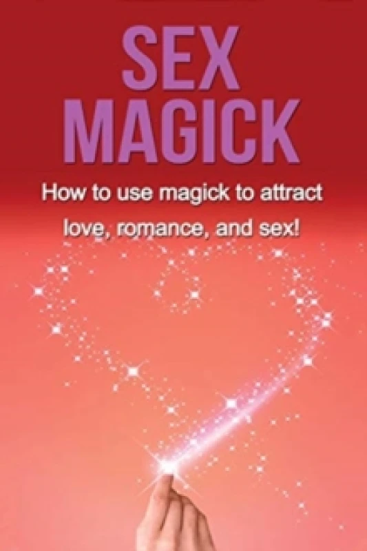 Image of Sex Magick : How to Use Magick to Attract Love, Romance, and Sex! Paperback / softback