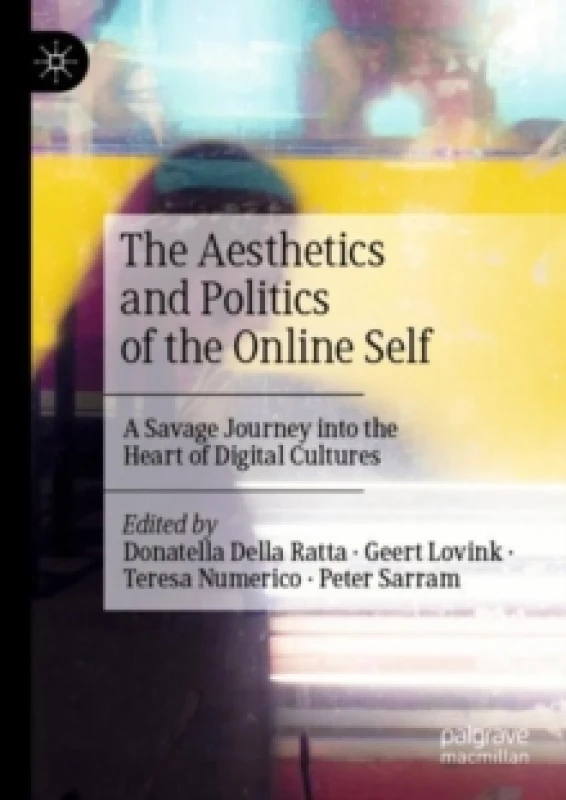Image of The Aesthetics and Politics of the Online Self : A Savage Journey into the Heart of Digital Cultures Paperback / softback
