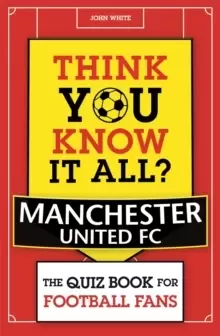 Image of Think You Know It All? Manchester United : The Quiz Book for Football Fans