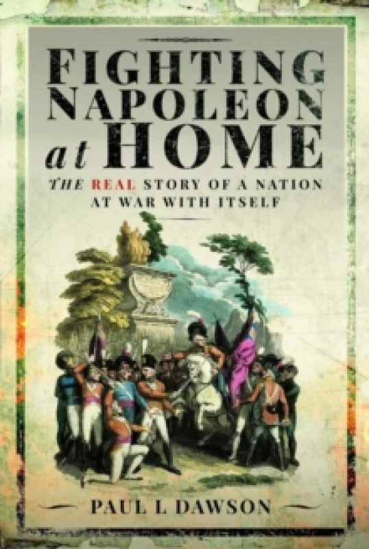 Image of Fighting Napoleon at Home : The Real Story of a Nation at War With Itself Hardback