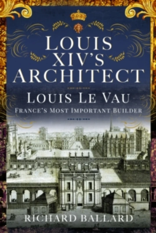 Image of Louis XIV's Architect : Louis Le Vau, France's Most Important Builder Hardback