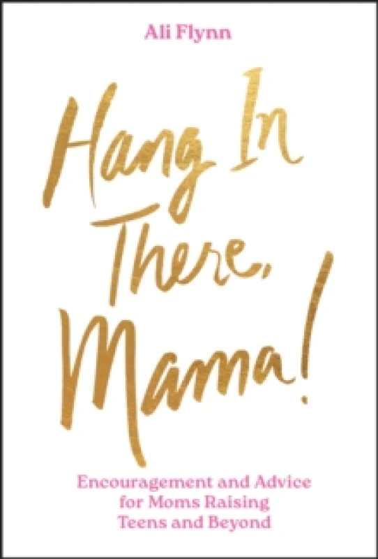 Image of Hang in There, Mama! : Encouragement and Advice for Moms Raising Teens and Beyond Hardback