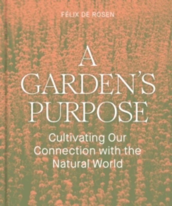 Image of A Garden's Purpose : Cultivating Our Connection to the Natural World Hardback