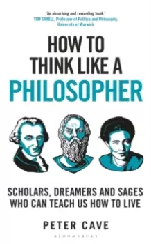 Image of How to Think Like a Philosopher : Scholars, Dreamers and Sages Who Can Teach Us How to Live
