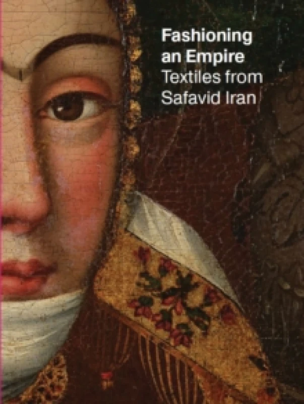 Image of Fashioning an Empire : Textiles from Safavid Iran Paperback / softback