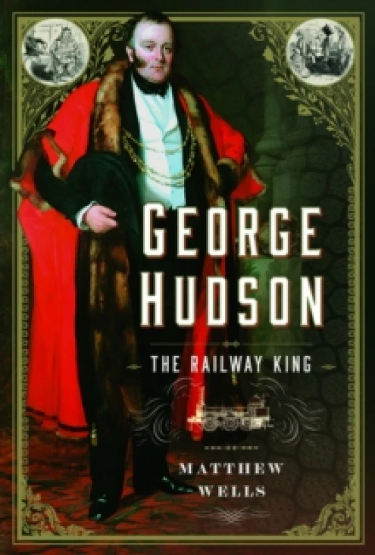 Image of George Hudson: The Railway King : A New Biography Hardback