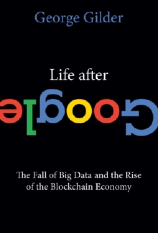 Image of Life After Google : The Fall of Big Data and the Rise of the Blockchain Economy Paperback / softback