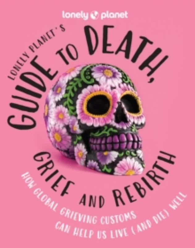 Image of Lonely Planet's Guide to Death, Grief and Rebirth Hardback