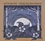 Image of Ruth Moody - These Wilder Things (Music CD)