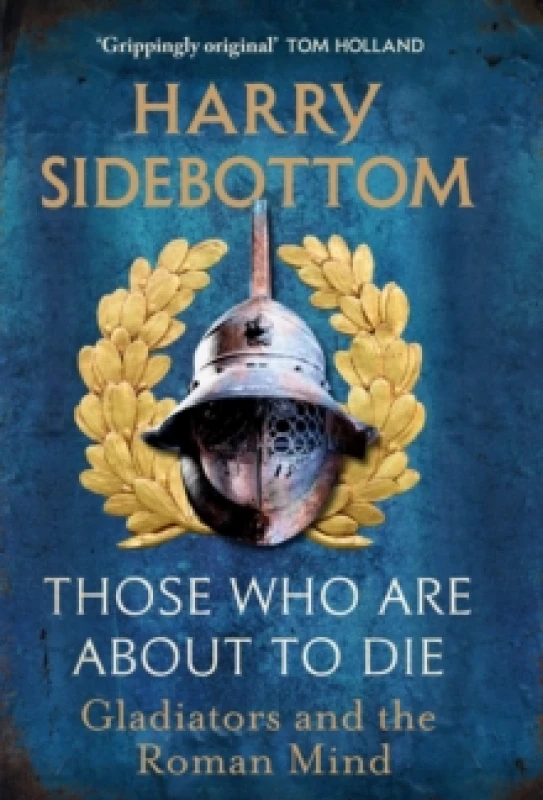 Image of Those Who Are About To Die : Gladiators and the Roman Mind Hardback