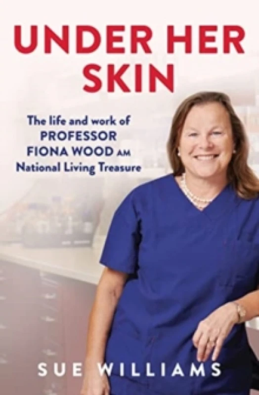 Image of Under Her Skin : The life and work of Professor Fiona Wood AM, National Living Treasure Paperback / softback