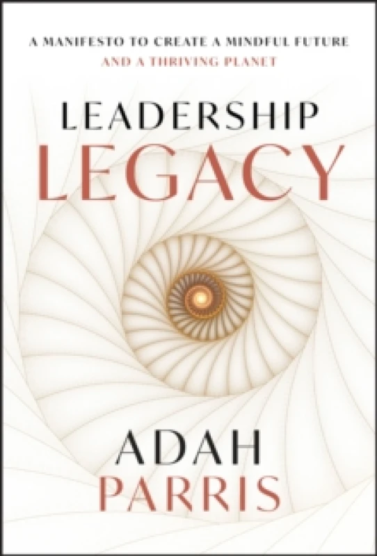 Image of Leadership Legacy : A Manifesto to Create a Mindful Future and A Thriving Planet Hardback