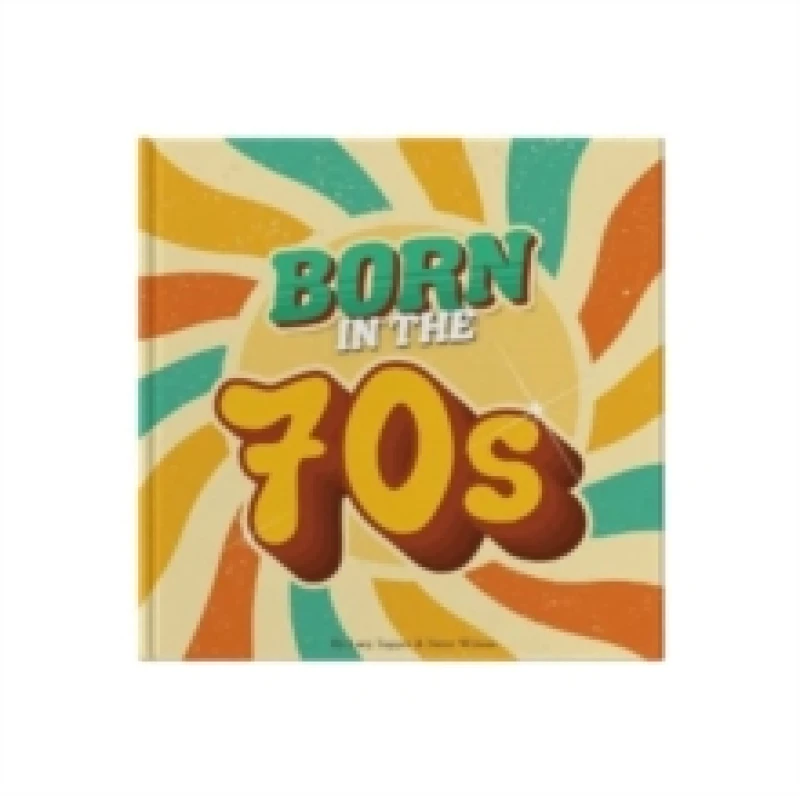 Image of Born In The 70s : A celebration of being born in the 1970s and growing up in the 1980s Hardback