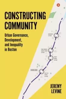 Image of Constructing Community : Urban Governance, Development, and Inequality in Boston